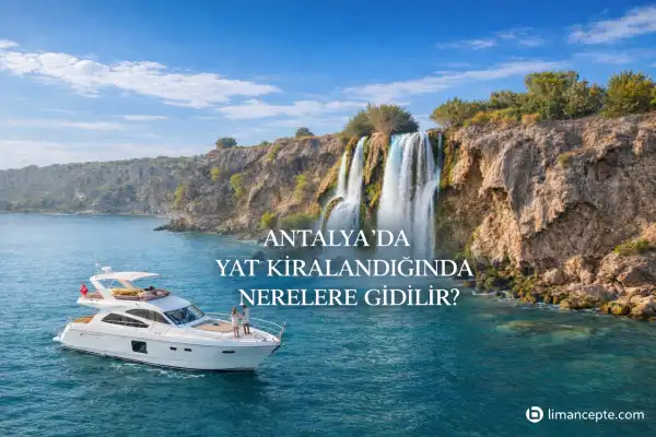 Antalya’da Yat Kiralandığında Nerelere Gidilir?